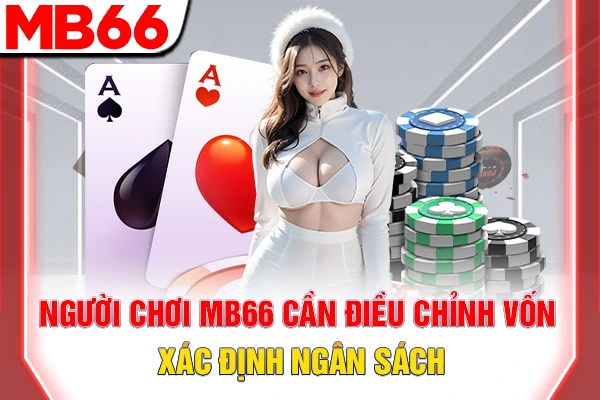 Người chơi MB66 cần điều chỉnh vốn, xác định ngân sách